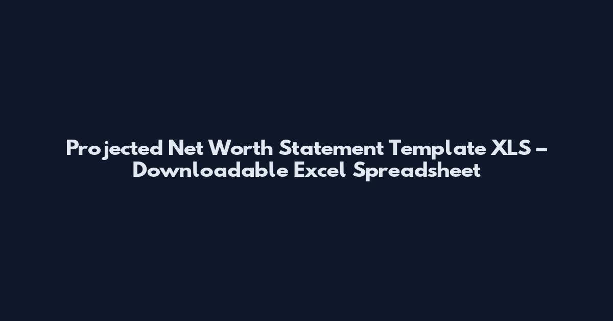 Projected Net Worth Statement Template XLS – Downloadable Excel Spreadsheet
