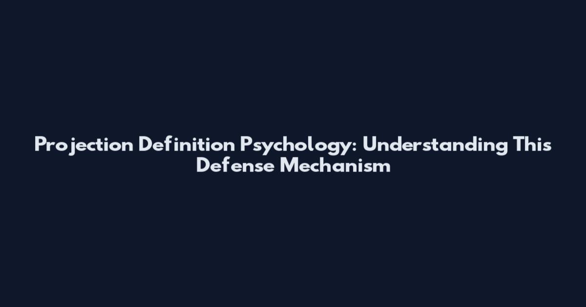 Projection Definition Psychology: Understanding This Defense Mechanism