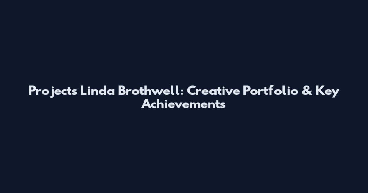 Projects Linda Brothwell: Creative Portfolio & Key Achievements