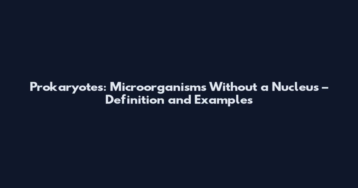 Prokaryotes: Microorganisms Without a Nucleus – Definition and Examples