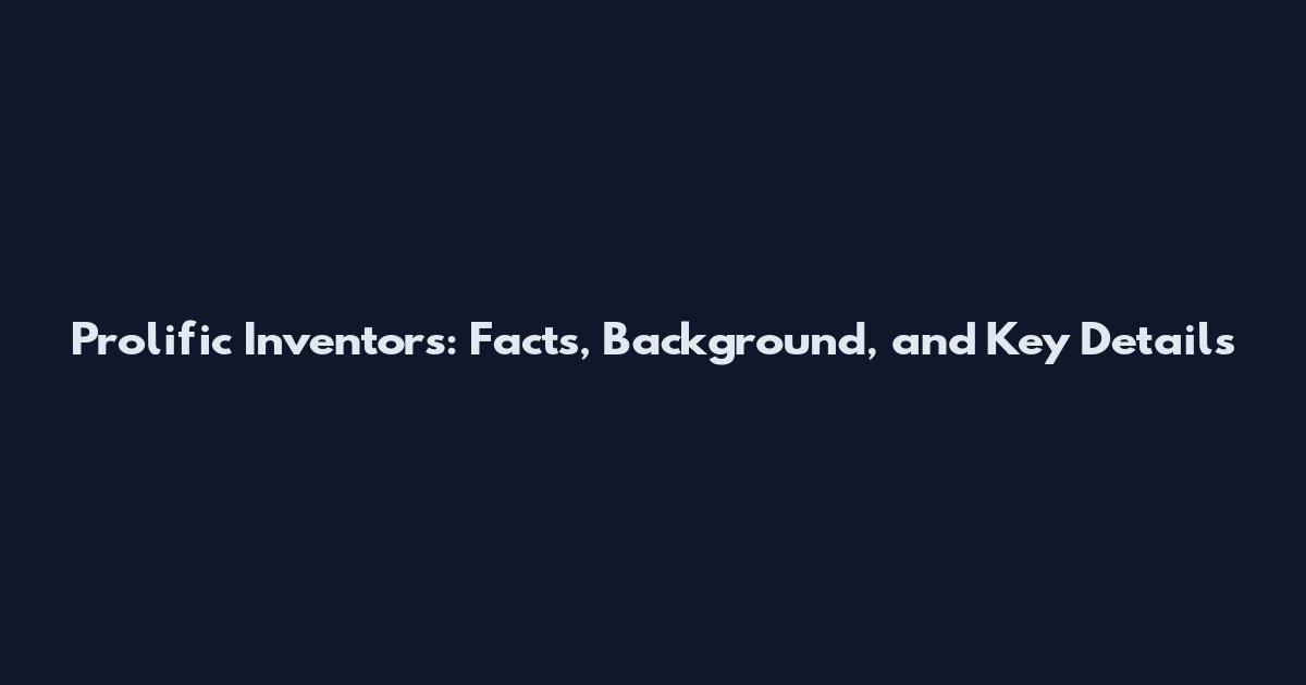 Prolific Inventors: Facts, Background, and Key Details