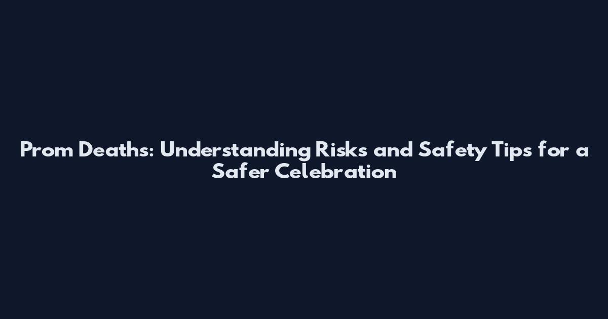 Prom Deaths: Understanding Risks and Safety Tips for a Safer Celebration