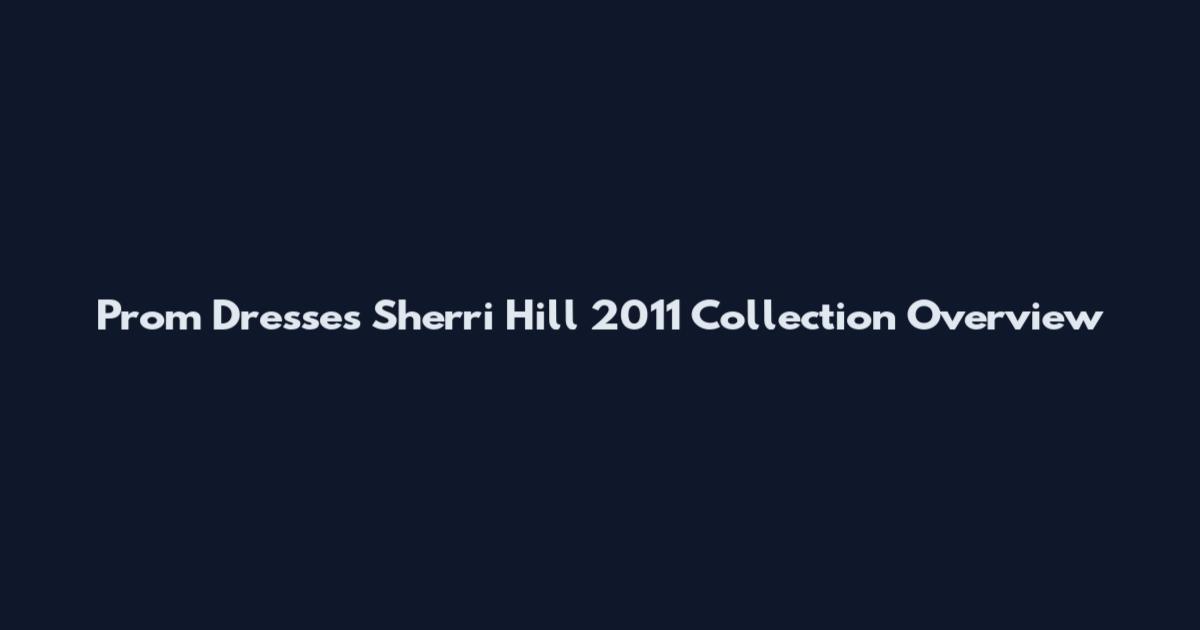Prom Dresses Sherri Hill 2011 Collection Overview