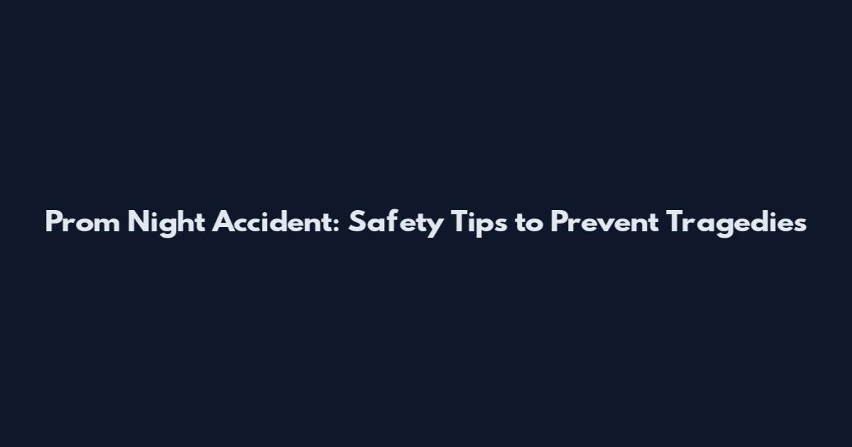 Prom Night Accident: Safety Tips to Prevent Tragedies