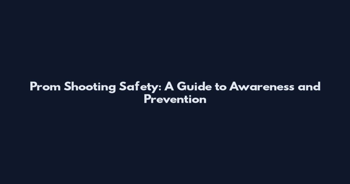 Prom Shooting Safety: A Guide to Awareness and Prevention