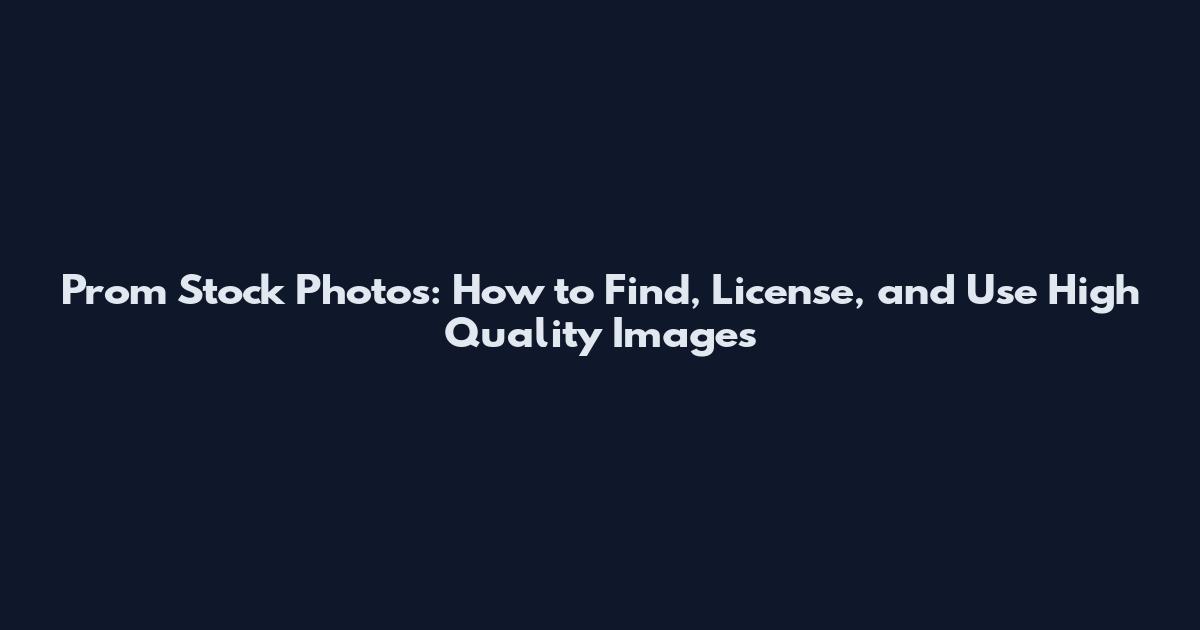 Prom Stock Photos: How to Find, License, and Use High Quality Images