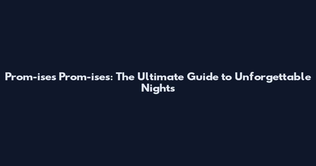 Prom-ises Prom-ises: The Ultimate Guide to Unforgettable Nights