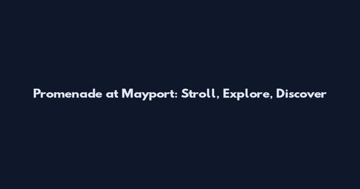 Promenade at Mayport: Stroll, Explore, Discover