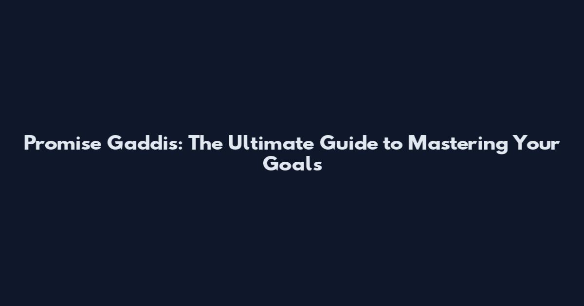 Promise Gaddis: The Ultimate Guide to Mastering Your Goals