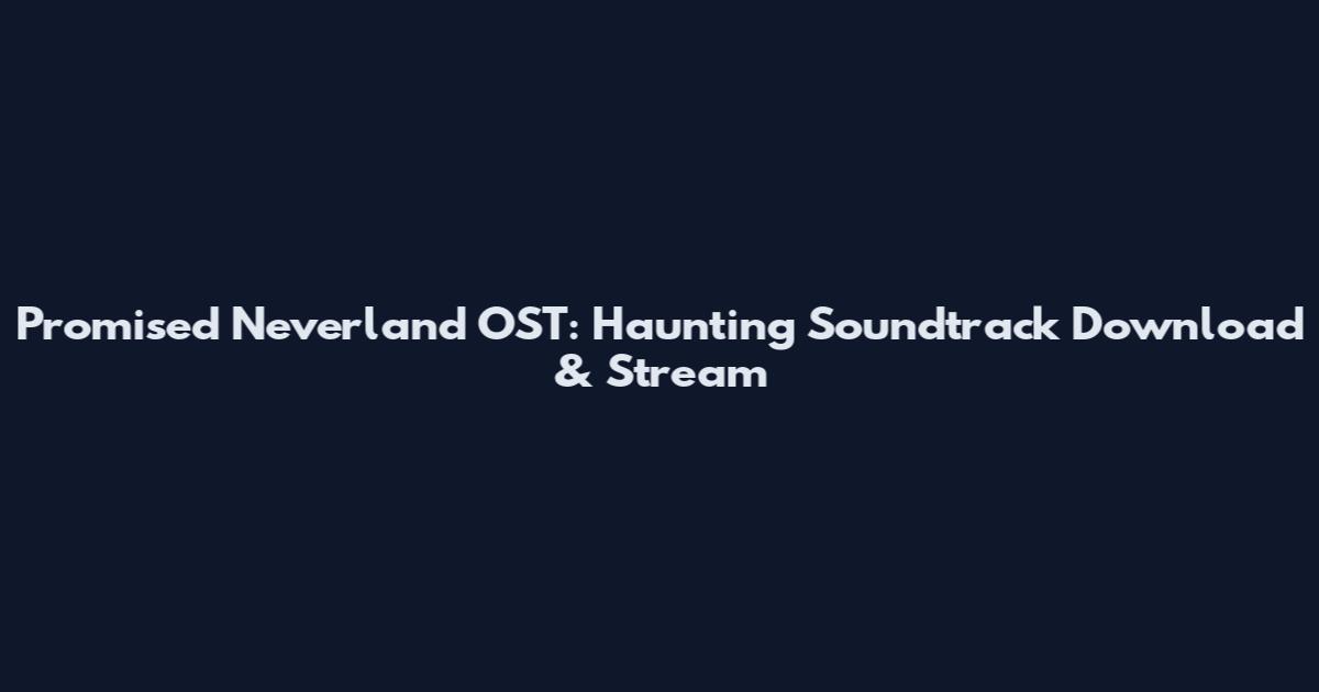 Promised Neverland OST: Haunting Soundtrack Download & Stream