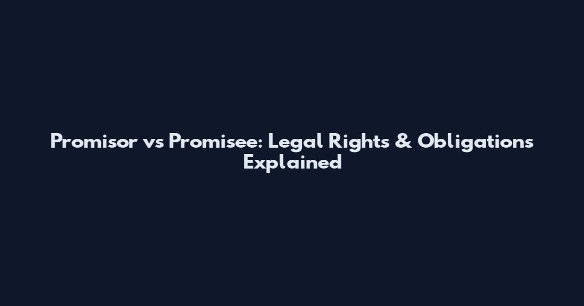 Promisor vs Promisee: Legal Rights & Obligations Explained
