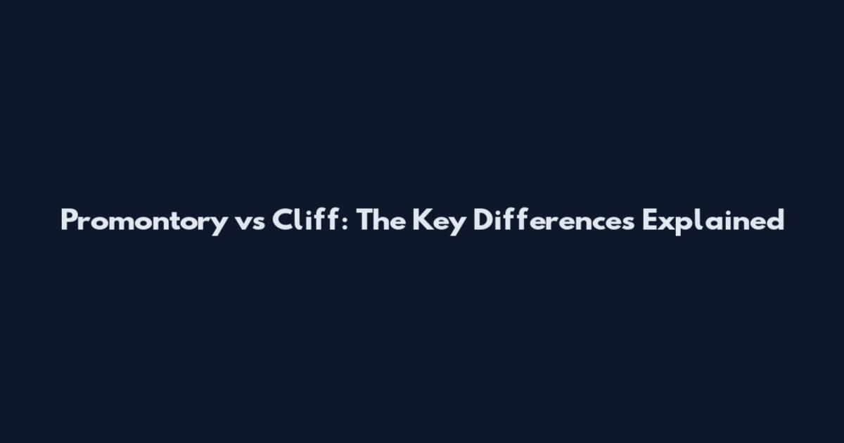 Promontory vs Cliff: The Key Differences Explained