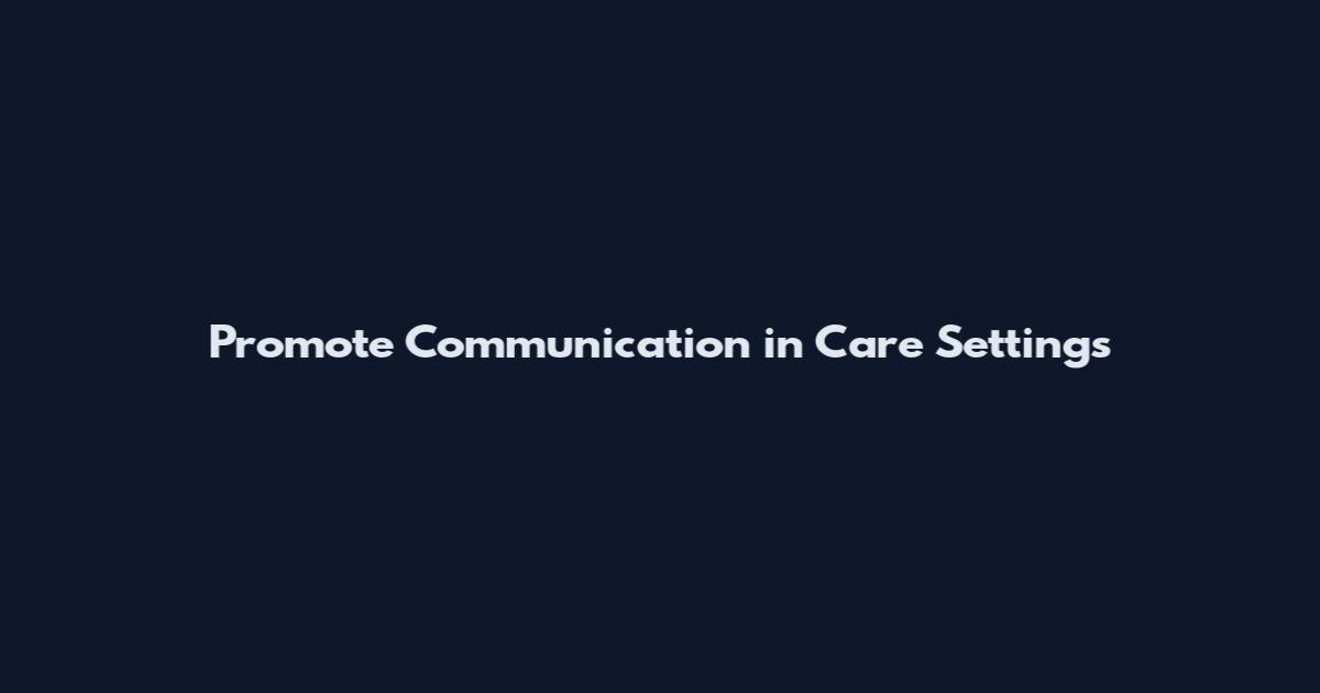 Promote Communication in Care Settings