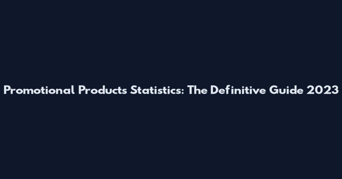 Promotional Products Statistics: The Definitive Guide 2023