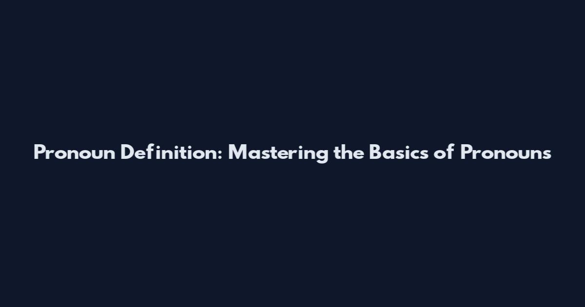 Pronoun Definition: Mastering the Basics of Pronouns