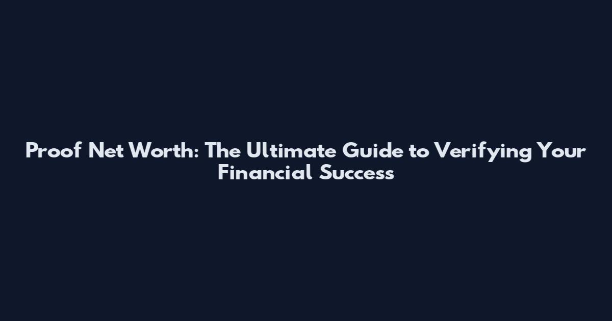 Proof Net Worth: The Ultimate Guide to Verifying Your Financial Success