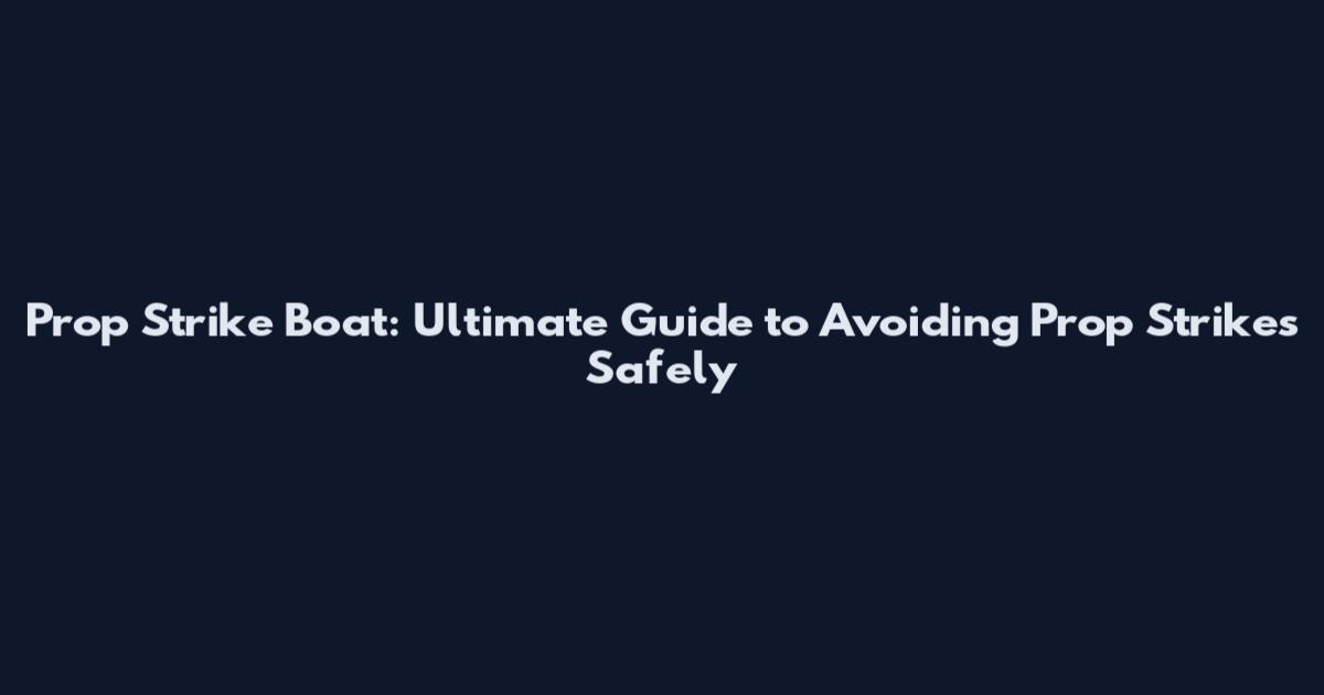 Prop Strike Boat: Ultimate Guide to Avoiding Prop Strikes Safely