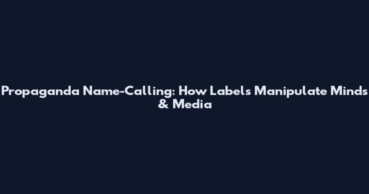 Propaganda Name-Calling: How Labels Manipulate Minds & Media
