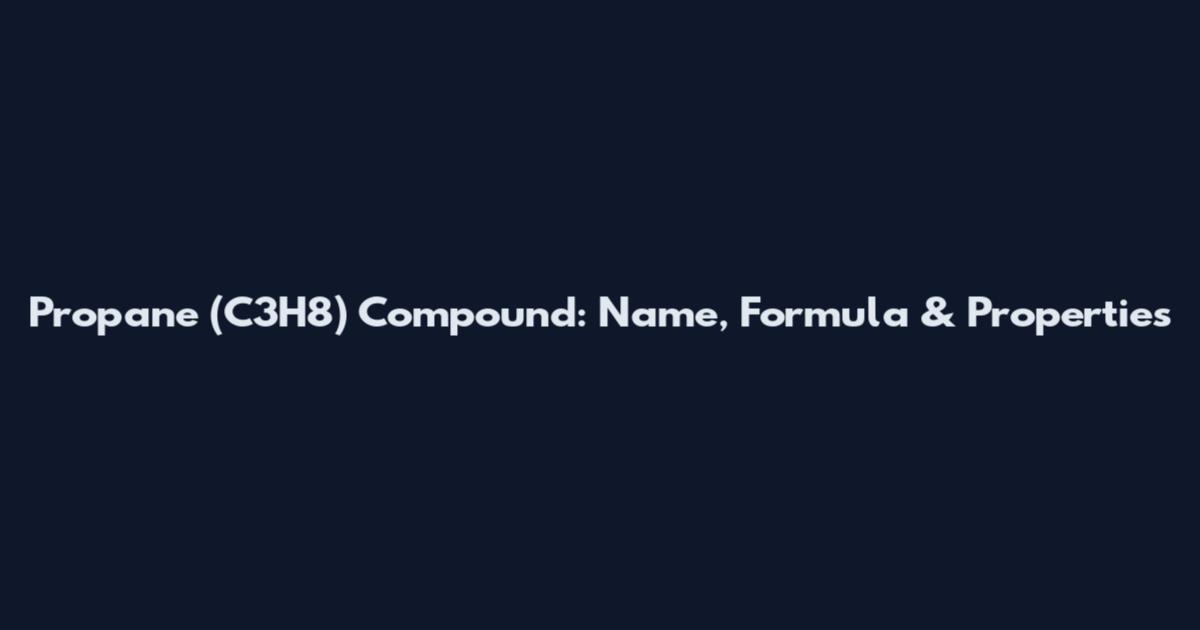Propane (C3H8) Compound: Name, Formula & Properties