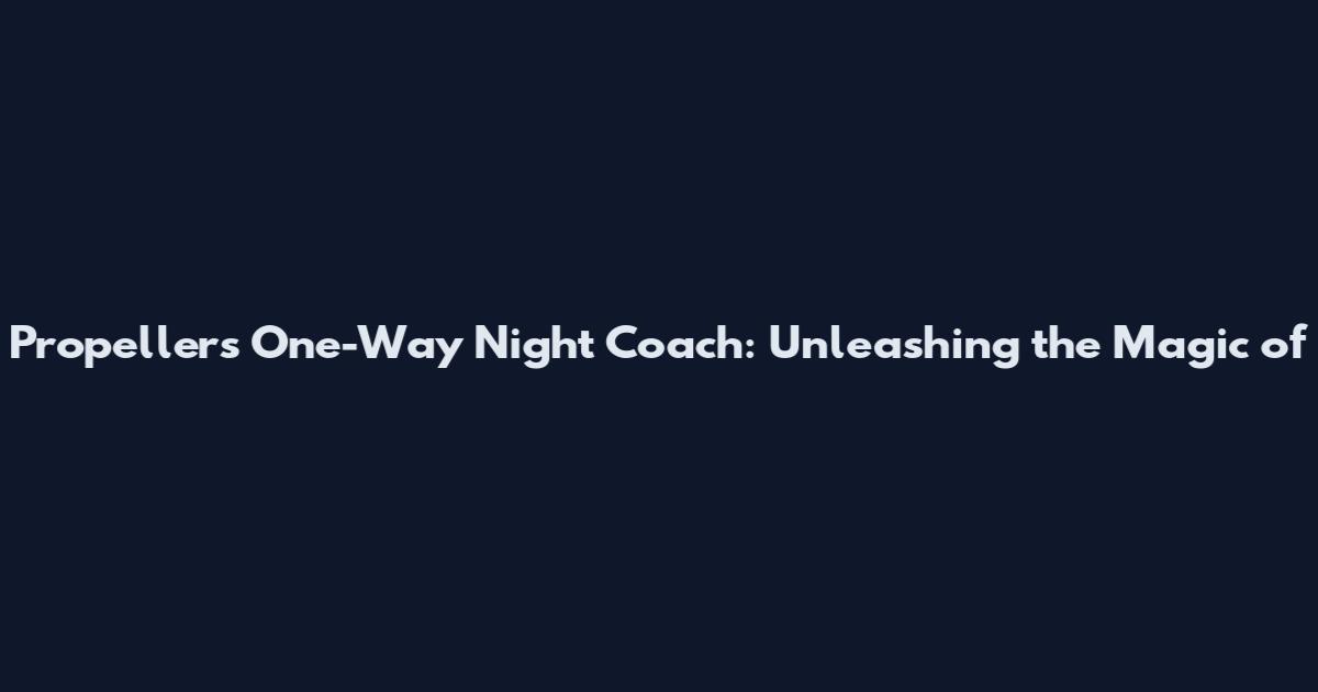 Propeller's One-Way Night Coach: Unleashing the Magic of