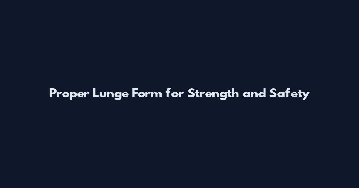 Proper Lunge Form for Strength and Safety