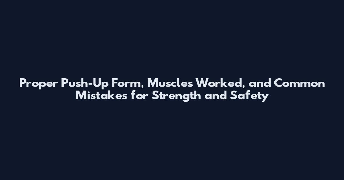Proper Push-Up Form, Muscles Worked, and Common Mistakes for Strength and Safety