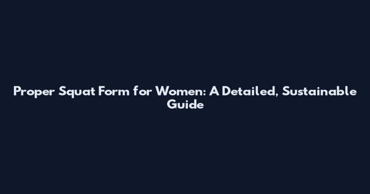 Proper Squat Form for Women: A Detailed, Sustainable Guide