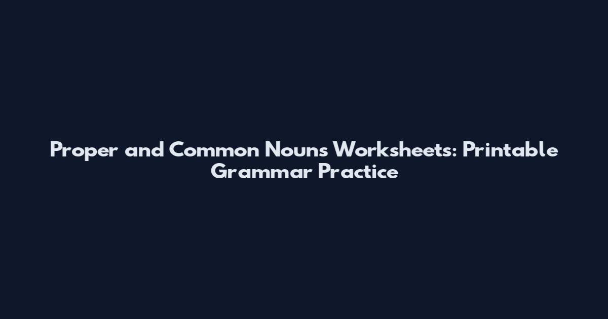 Proper and Common Nouns Worksheets: Printable Grammar Practice