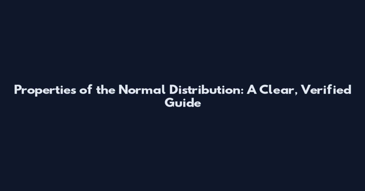 Properties of the Normal Distribution: A Clear, Verified Guide