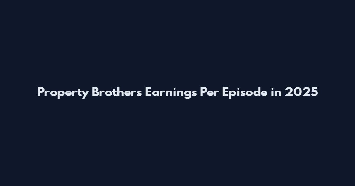 Property Brothers Earnings Per Episode in 2025