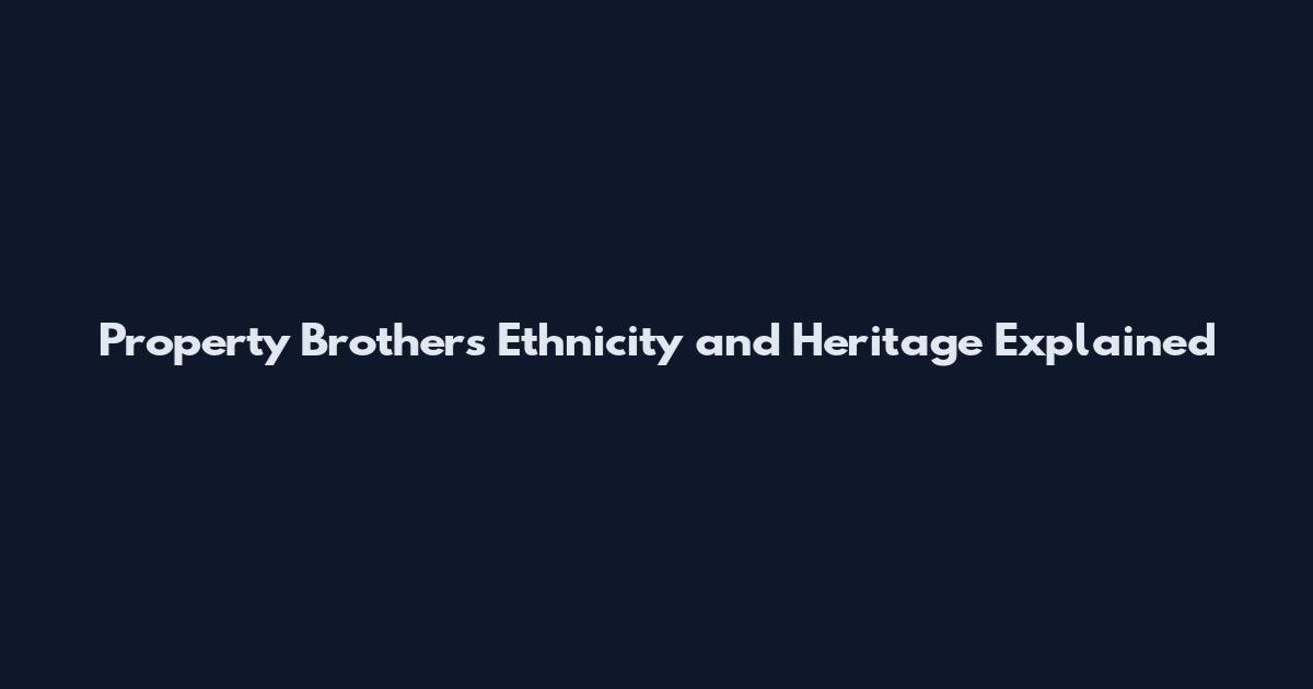 Property Brothers Ethnicity and Heritage Explained