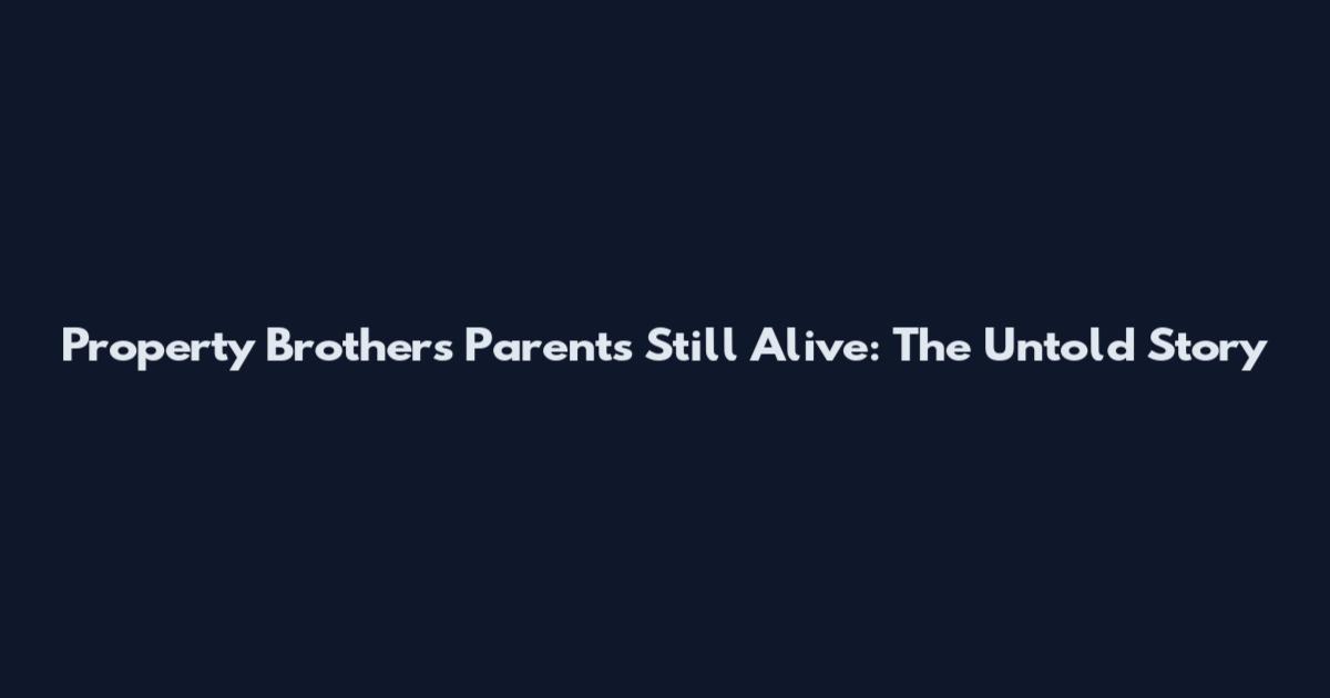 Property Brothers Parents Still Alive: The Untold Story