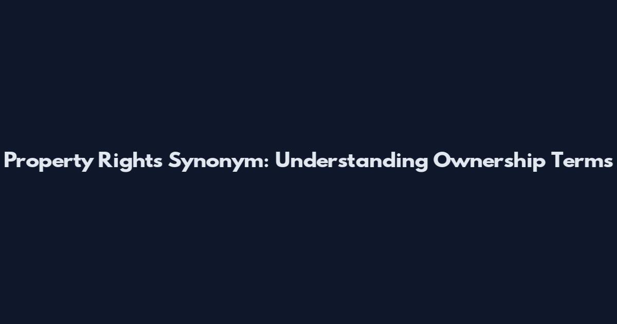 Property Rights Synonym: Understanding Ownership Terms