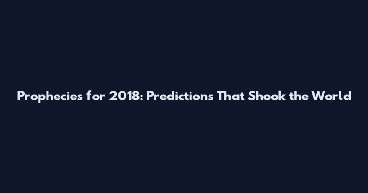 Prophecies for 2018: Predictions That Shook the World