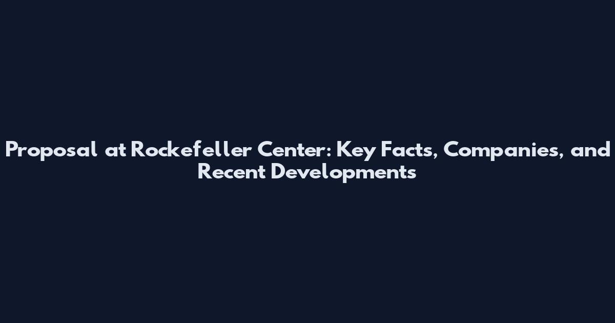 Proposal at Rockefeller Center: Key Facts, Companies, and Recent Developments