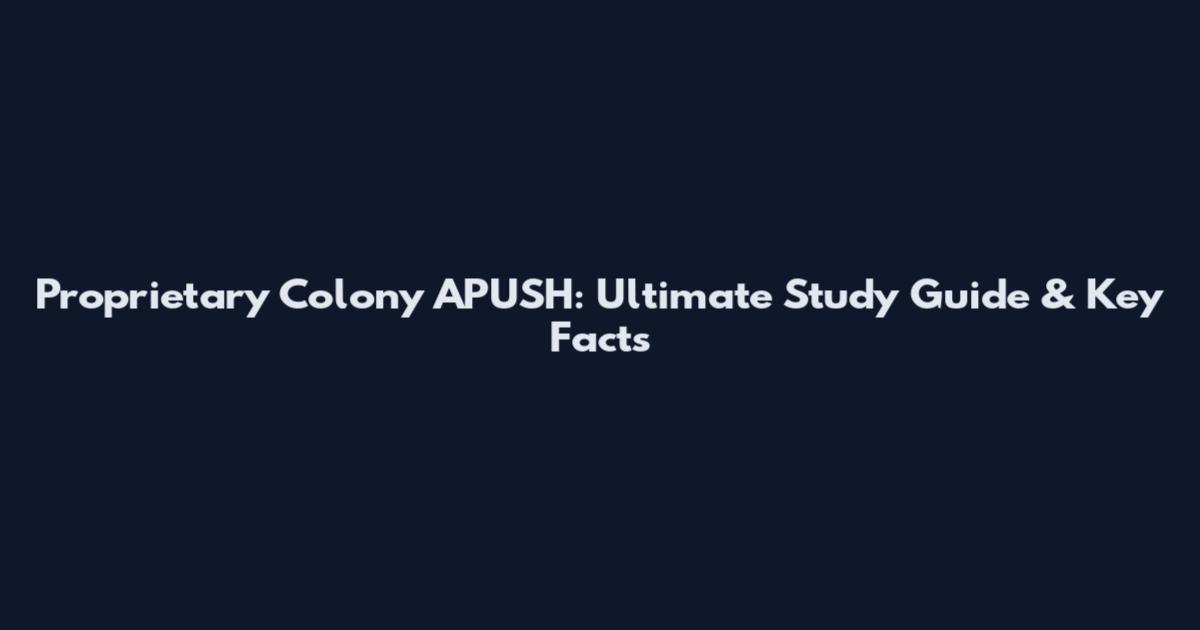 Proprietary Colony APUSH: Ultimate Study Guide & Key Facts