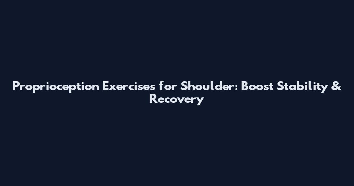 Proprioception Exercises for Shoulder: Boost Stability & Recovery