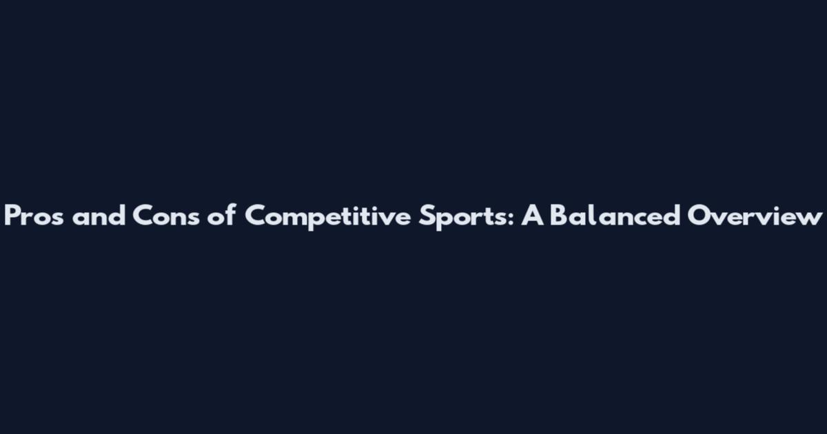 Pros and Cons of Competitive Sports: A Balanced Overview