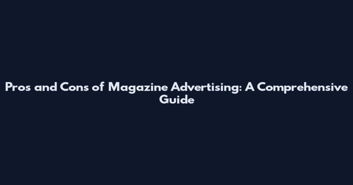 Pros and Cons of Magazine Advertising: A Comprehensive Guide