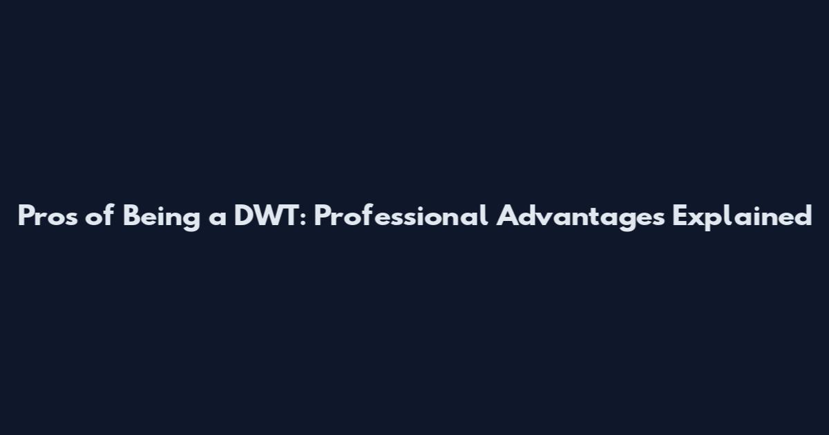 Pros of Being a DWT: Professional Advantages Explained