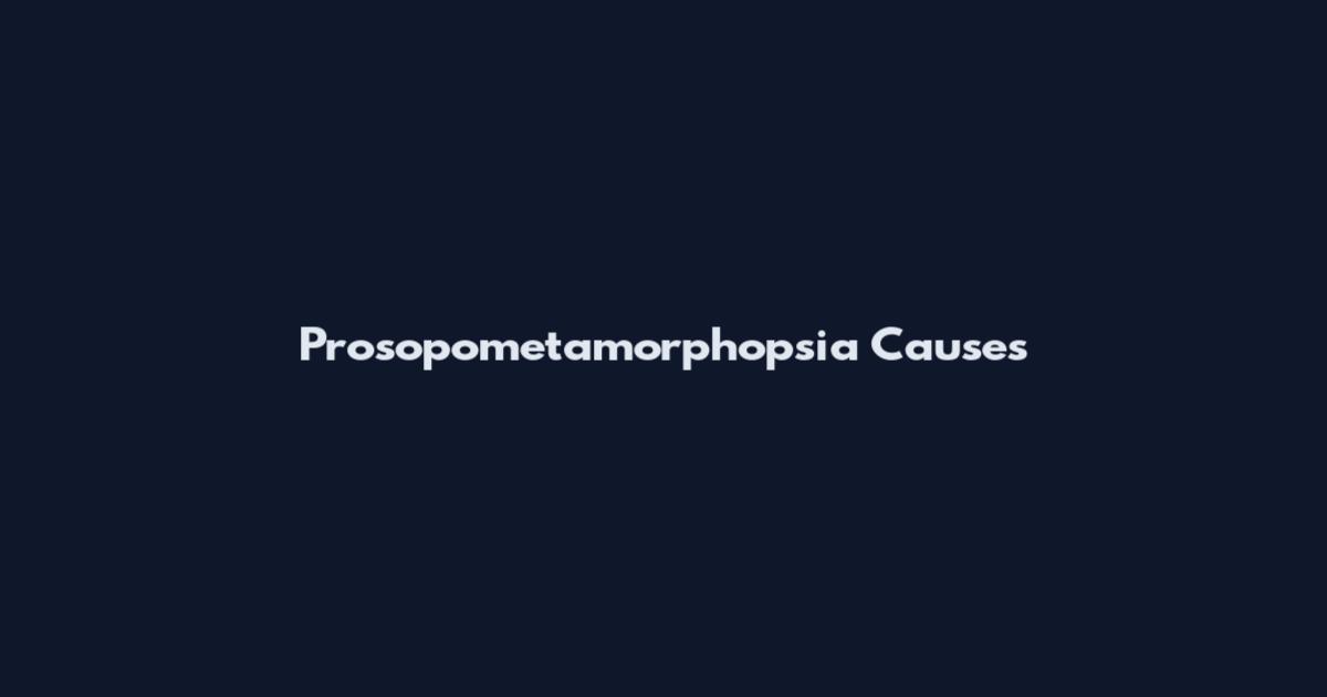 Prosopometamorphopsia Causes