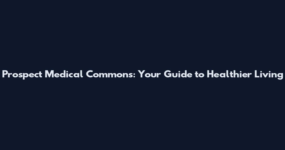 Prospect Medical Commons: Your Guide to Healthier Living