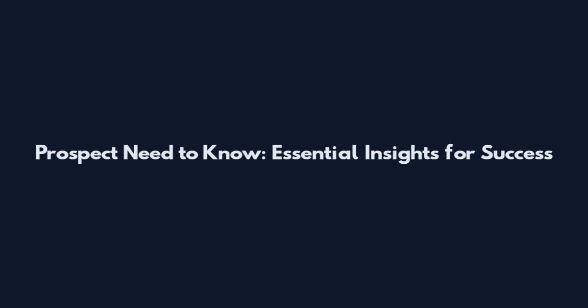 Prospect Need to Know: Essential Insights for Success