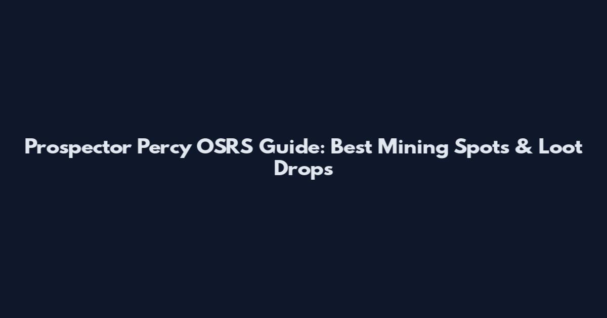 Prospector Percy OSRS Guide: Best Mining Spots & Loot Drops