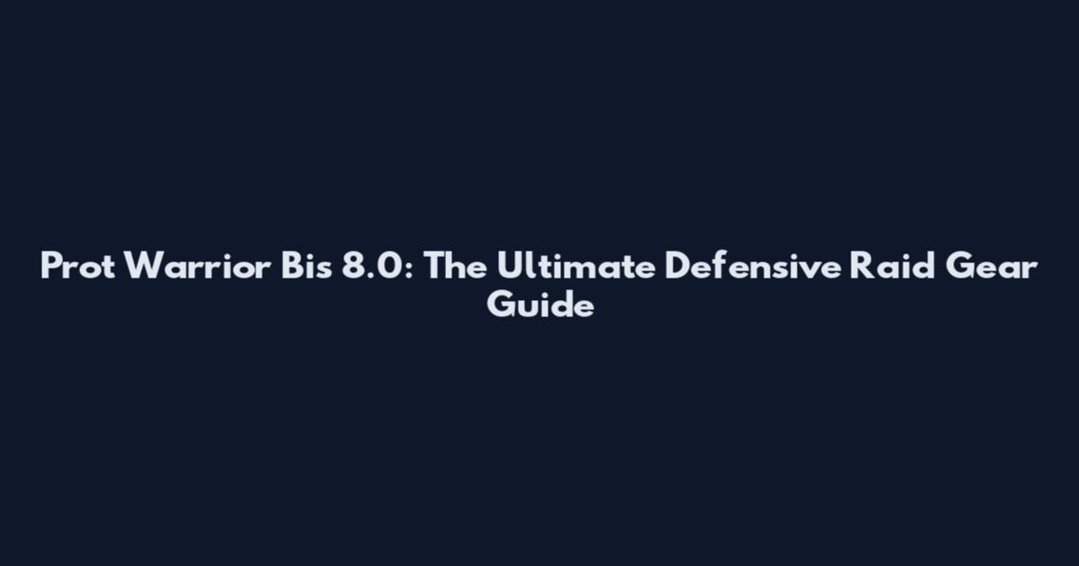 Prot Warrior Bis 8.0: The Ultimate Defensive Raid Gear Guide