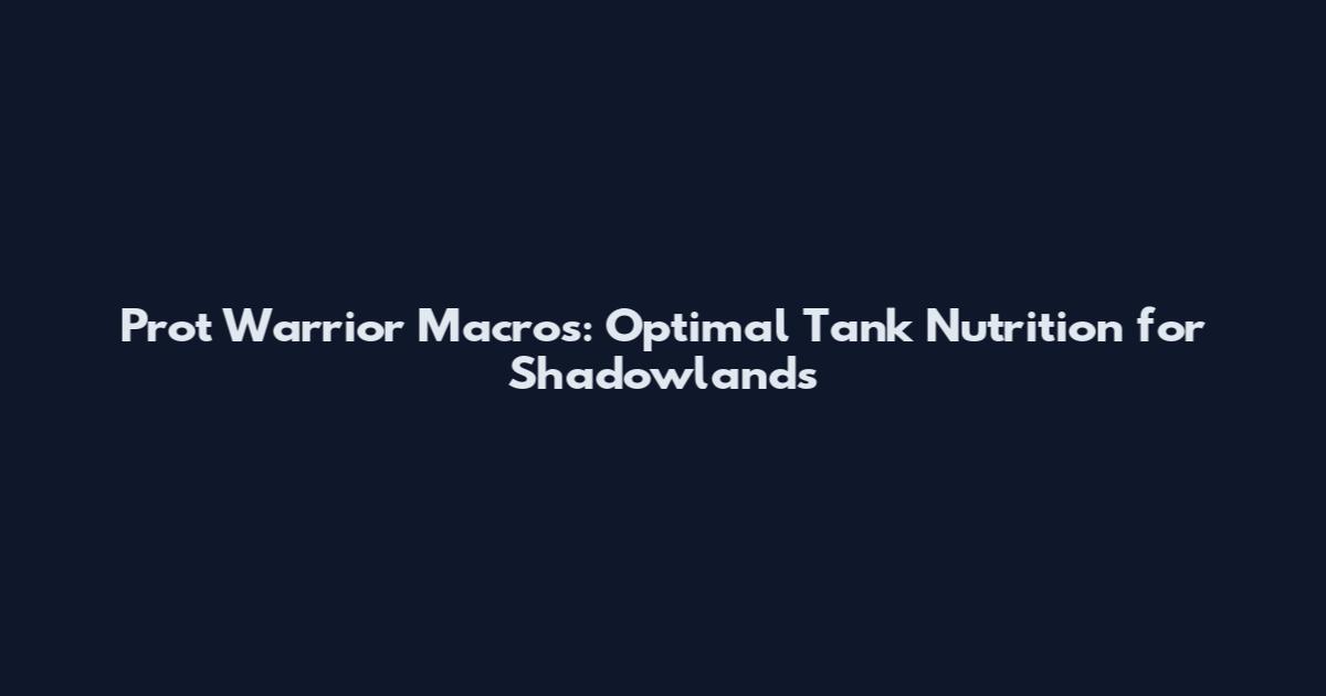 Prot Warrior Macros: Optimal Tank Nutrition for Shadowlands