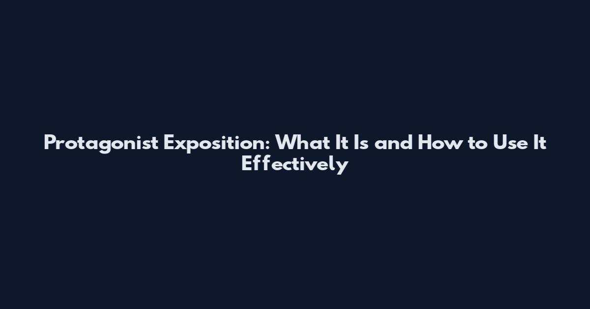 Protagonist Exposition: What It Is and How to Use It Effectively