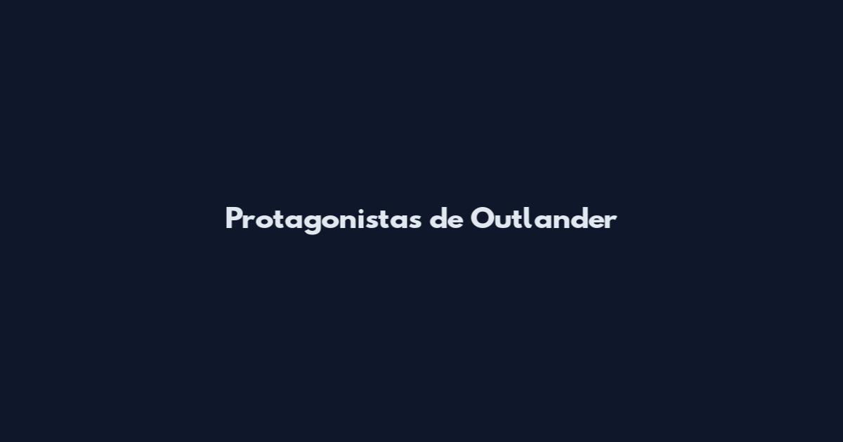 Protagonistas de Outlander