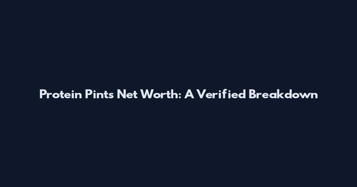 Protein Pints Net Worth: A Verified Breakdown