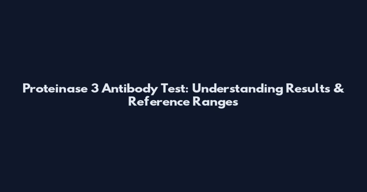 Proteinase 3 Antibody Test: Understanding Results & Reference Ranges